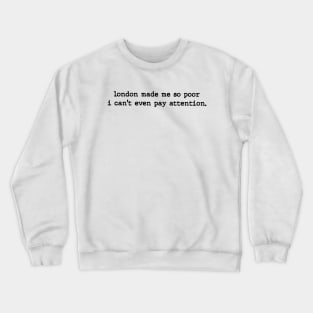 London Made Me So Poor I Can't Even Pay Attention - Aesthetic Crewneck Sweatshirt